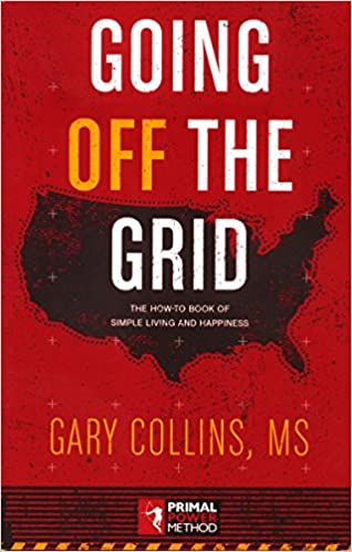 Going Off the Grid: The How-To Book of Simple Living and Happiness, Gary Collins